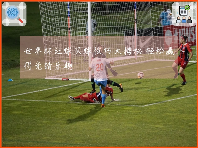 世界杯让球买球技巧大揭秘 轻松赢得竞猜乐趣